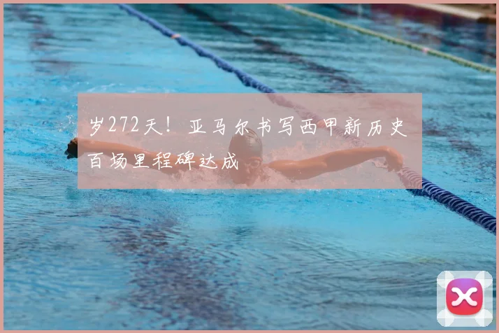 岁272天!亚马尔书写西甲新历史 百场里程碑达成