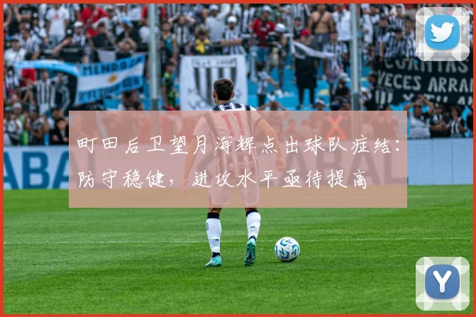 町田后卫望月海辉点出球队症结：防守稳健，进攻水平亟待提高