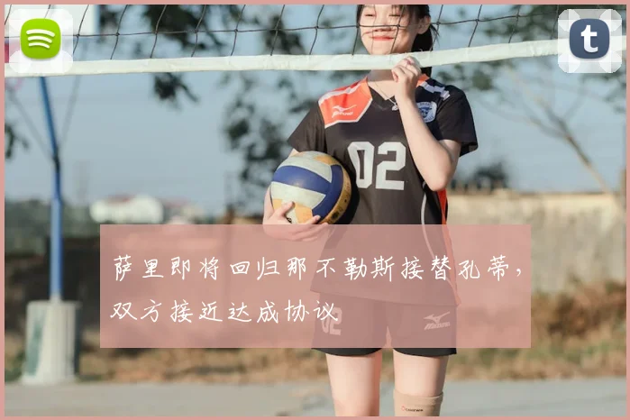 萨里即将回归那不勒斯接替孔蒂，双方接近达成协议